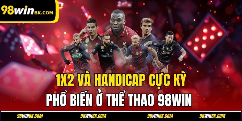1x2 và Handicap cực kỳ phổ biến ở thể thao 98Win