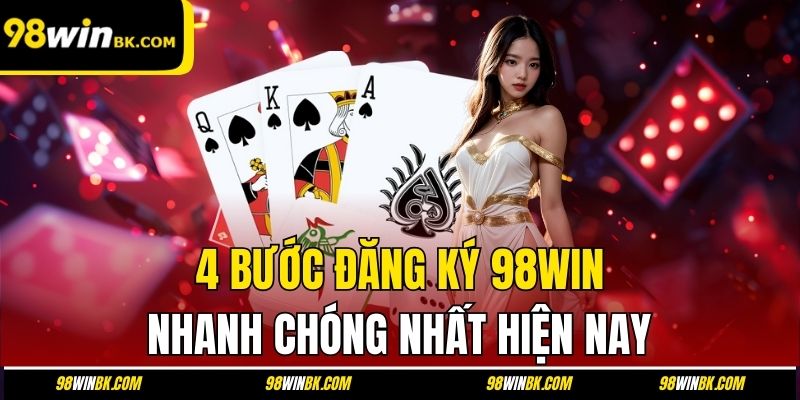 4 bước đăng ký 98Win nhanh chóng nhất hiện nay