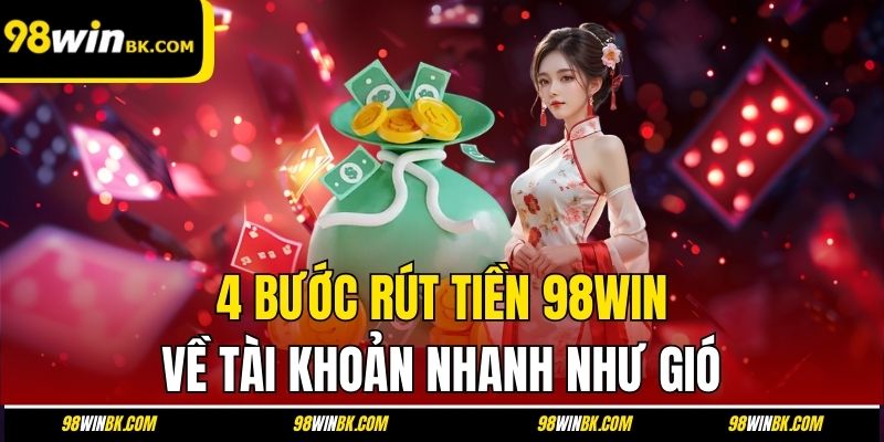 4 bước rút tiền 98Win về tài khoản nhanh như gió