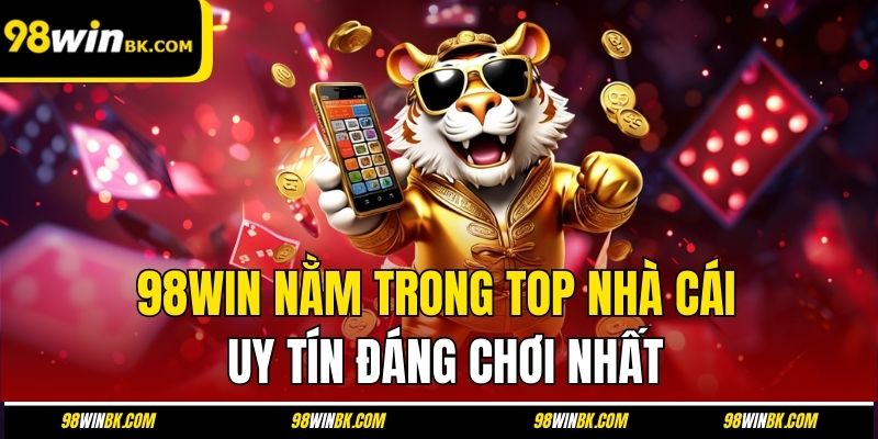 98Win nằm trong top nhà cái uy tín đáng chơi nhất