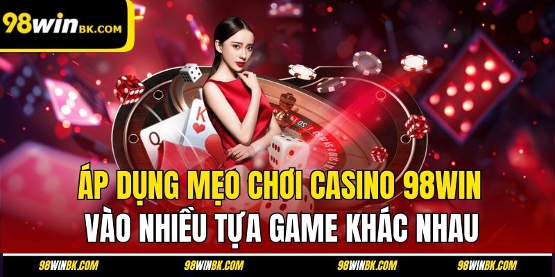 Áp dụng mẹo chơi casino 98Win vào nhiều tựa game khác nhau