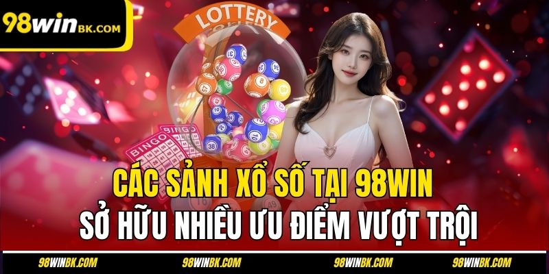 Các sảnh xổ số tại 98Win sở hữu nhiều ưu điểm vượt trội