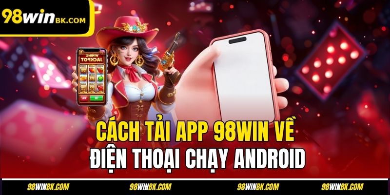 Cách tải app 98Win về điện thoại chạy Android
