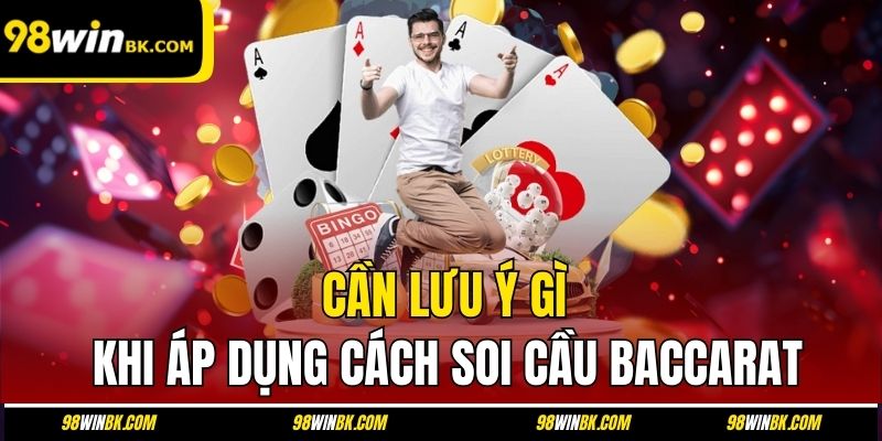 Cần lưu ý gì khi áp dụng cách soi cầu baccarat