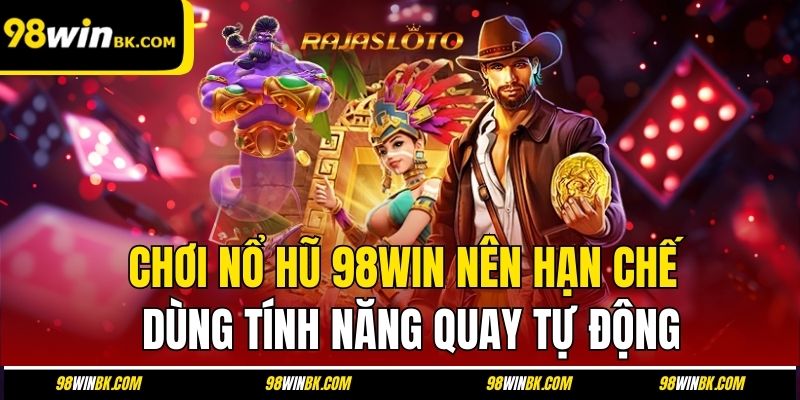 Chơi nổ hũ 98Win nên hạn chế dùng tính năng quay tự động