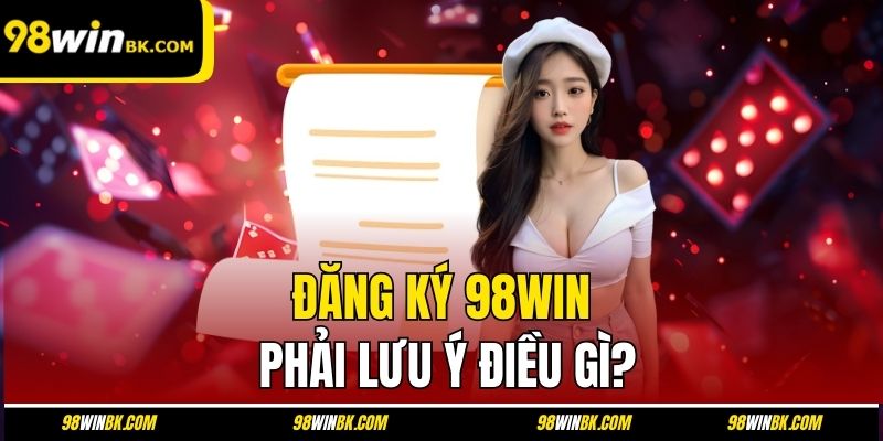 Đăng ký 98Win phải lưu ý điều gì?