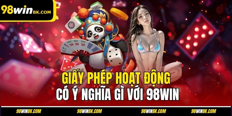 Giấy phép hoạt động có ý nghĩa gì với 98Win