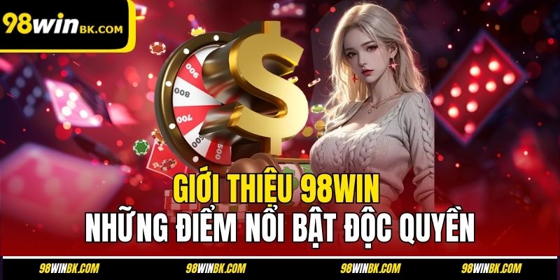 Giới thiệu 98Win - những điểm nổi bật độc quyền