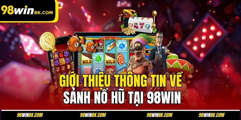 Giới thiệu thông tin về sảnh nổ hũ tại 98Win
