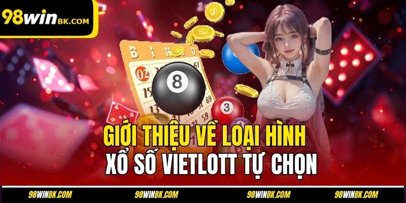 Giới thiệu về loại hình xổ số Vietlott tự chọn