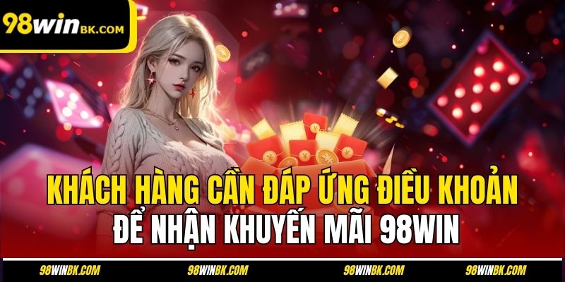 Khách hàng cần đáp ứng điều khoản để nhận khuyến mãi 98Win