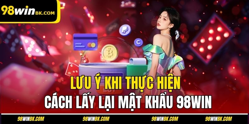 Lưu ý khi thực hiện cách lấy lại mật khẩu 98Win