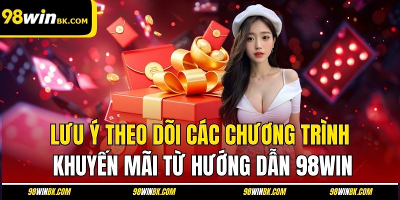 Lưu ý theo dõi các chương trình khuyến mãi từ hướng dẫn 98Win
