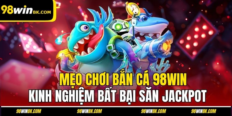Mẹo Chơi Bắn Cá 98Win