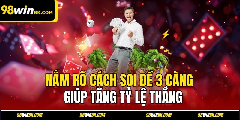 Nắm rõ cách soi đề 3 càng giúp tăng tỷ lệ thắng