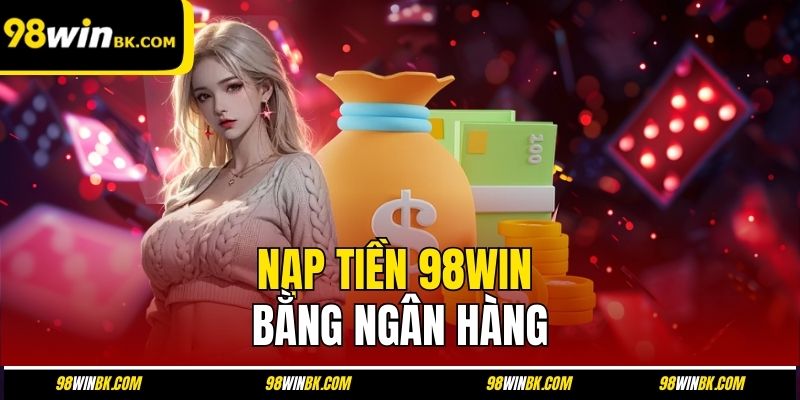 Nạp tiền 98Win bằng ngân hàng