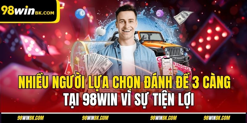 Nhiều người lựa chọn đánh đề 3 càng tại 98Win vì sự tiện lợi