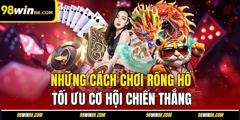 Những cách chơi rồng hổ tối ưu cơ hội chiến thắng