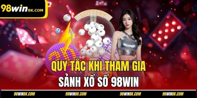Quy tắc khi tham gia sảnh xổ số 98Win