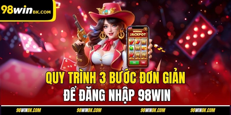 Quy trình 3 bước đơn giản để đăng nhập 98Win