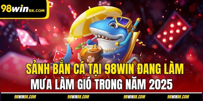Sảnh Bắn Cá Tại 98Win