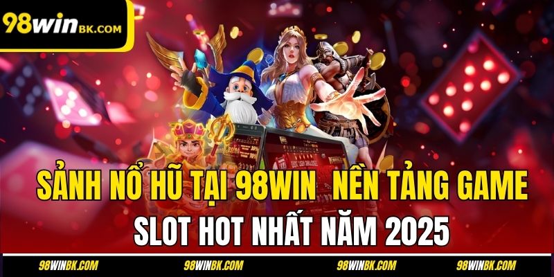 Sảnh Nổ Hũ Tại 98Win