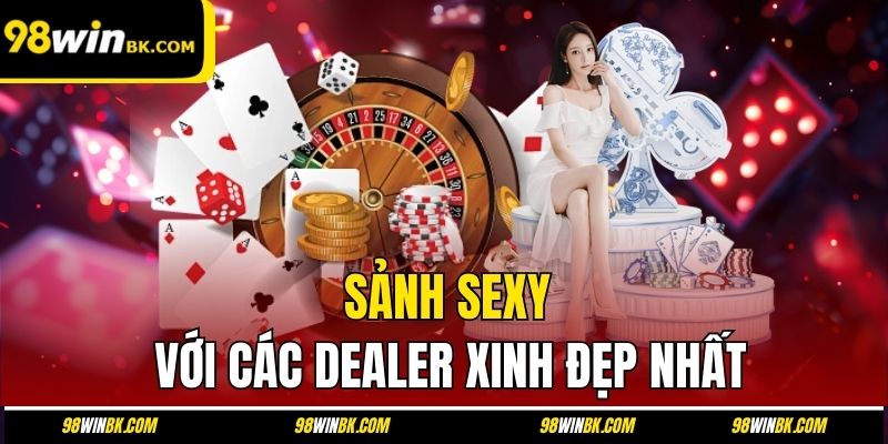 Sảnh Sexy với các dealer xinh đẹp nhất