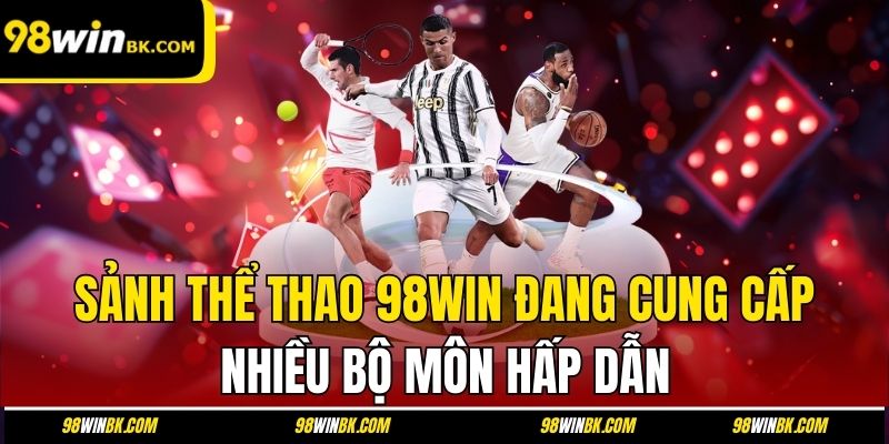 Sảnh thể thao 98Win đang cung cấp nhiều bộ môn hấp dẫn