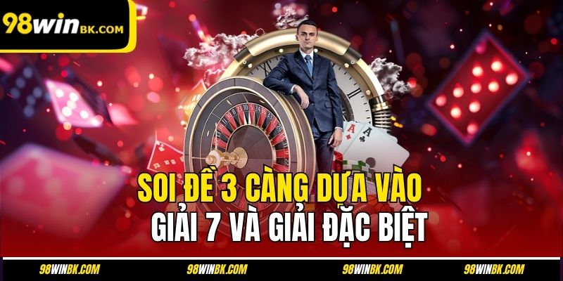 Soi đề 3 càng dựa vào giải 7 và giải đặc biệt