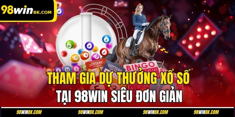 Tham gia dự thưởng xổ số tại 98Win siêu đơn giản