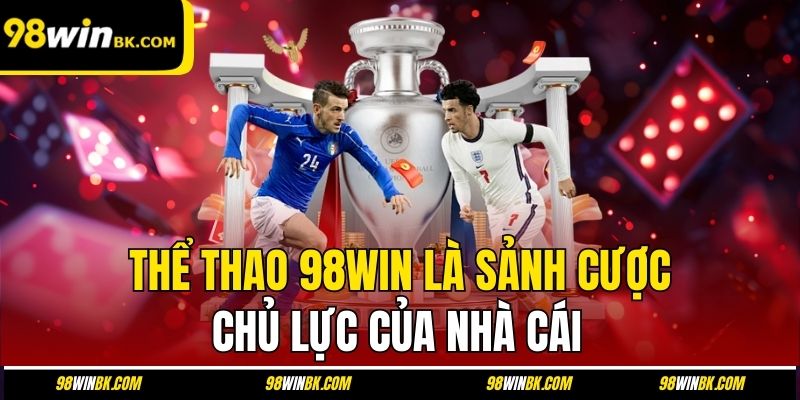Thể thao 98Win là sảnh cược chủ lực của nhà cái