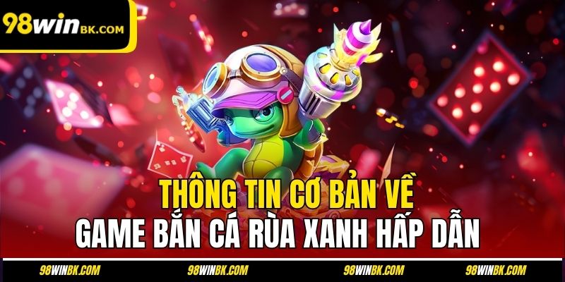 Thông tin cơ bản về game bắn cá rùa xanh hấp dẫn