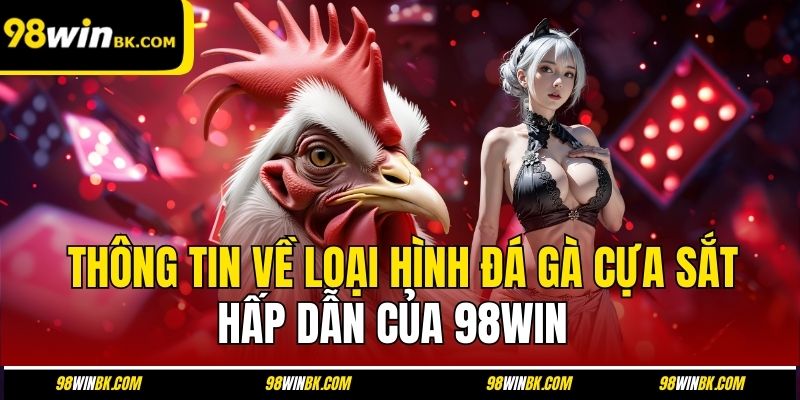 Thông tin về loại hình đá gà cựa sắt hấp dẫn của 98Win