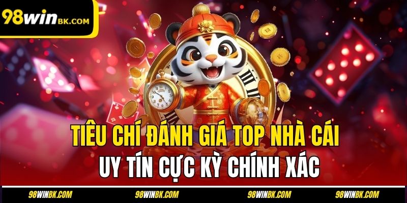Tiêu chí đánh giá top nhà cái uy tín cực kỳ chính xác