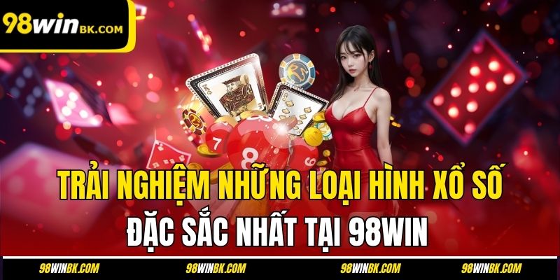 Trải nghiệm những loại hình xổ số đặc sắc nhất tại 98Win