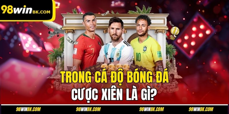 Trong cá độ bóng đá cược xiên là gì?